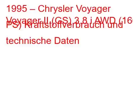 1995 – Chrysler Voyager
Voyager II (GS) 3.8 i AWD (166 PS) Kraftstoffverbrauch und technische Daten