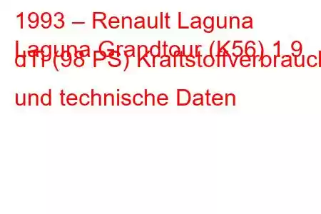 1993 – Renault Laguna
Laguna Grandtour (K56) 1.9 dTi (98 PS) Kraftstoffverbrauch und technische Daten