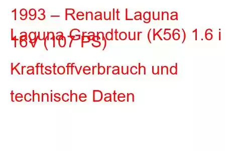 1993 – Renault Laguna
Laguna Grandtour (K56) 1.6 i 16V (107 PS) Kraftstoffverbrauch und technische Daten