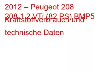 2012 – Peugeot 208
208 1.2 VTi (82 PS) BMP5 Kraftstoffverbrauch und technische Daten