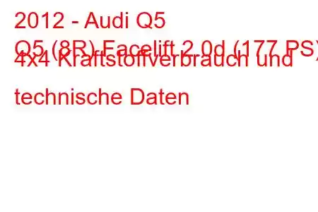 2012 - Audi Q5
Q5 (8R) Facelift 2.0d (177 PS) 4x4 Kraftstoffverbrauch und technische Daten