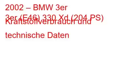 2002 – BMW 3er
3er (E46) 330 Xd (204 PS) Kraftstoffverbrauch und technische Daten