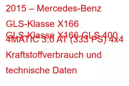 2015 – Mercedes-Benz GLS-Klasse X166
GLS-Klasse X166 GLS 400 4MATIC 3.0 AT (333 PS) 4x4 Kraftstoffverbrauch und technische Daten