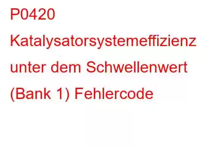 P0420 Katalysatorsystemeffizienz unter dem Schwellenwert (Bank 1) Fehlercode