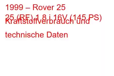 1999 – Rover 25
25 (RF) 1.8 i 16V (145 PS) Kraftstoffverbrauch und technische Daten