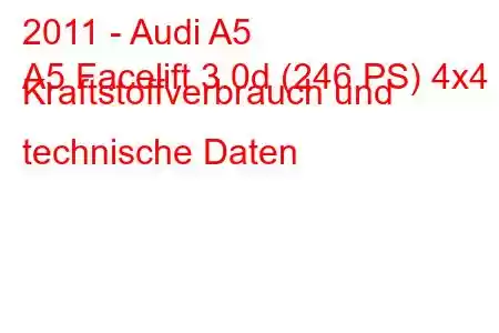 2011 - Audi A5
A5 Facelift 3.0d (246 PS) 4x4 Kraftstoffverbrauch und technische Daten