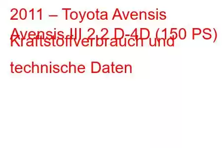 2011 – Toyota Avensis
Avensis III 2.2 D-4D (150 PS) Kraftstoffverbrauch und technische Daten