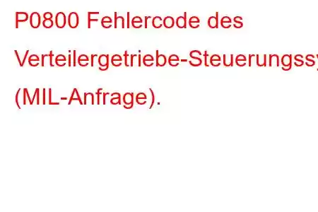 P0800 Fehlercode des Verteilergetriebe-Steuerungssystems (MIL-Anfrage).