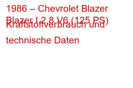 1986 – Chevrolet Blazer
Blazer I 2,8 V6 (125 PS) Kraftstoffverbrauch und technische Daten