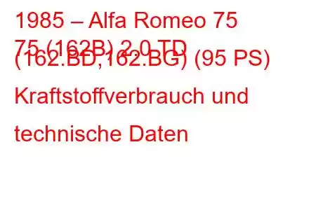 1985 – Alfa Romeo 75
75 (162B) 2.0 TD (162.BD,162.BG) (95 PS) Kraftstoffverbrauch und technische Daten