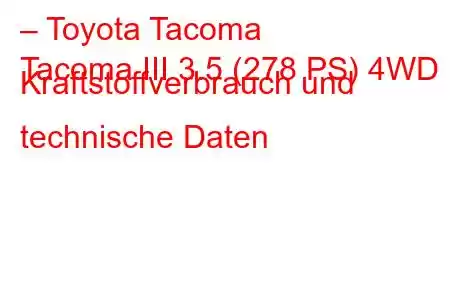 – Toyota Tacoma
Tacoma III 3.5 (278 PS) 4WD Kraftstoffverbrauch und technische Daten