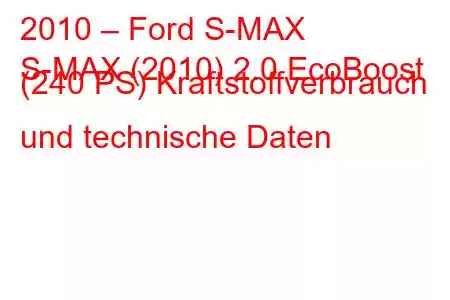 2010 – Ford S-MAX
S-MAX (2010) 2.0 EcoBoost (240 PS) Kraftstoffverbrauch und technische Daten