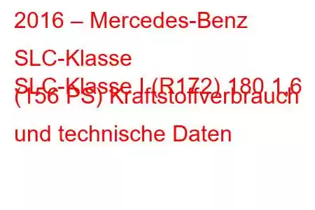 2016 – Mercedes-Benz SLC-Klasse
SLC-Klasse I (R172) 180 1,6 (156 PS) Kraftstoffverbrauch und technische Daten