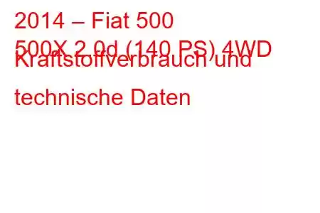 2014 – Fiat 500
500X 2.0d (140 PS) 4WD Kraftstoffverbrauch und technische Daten