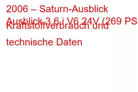 2006 – Saturn-Ausblick
Ausblick 3.6 i V6 24V (269 PS) Kraftstoffverbrauch und technische Daten