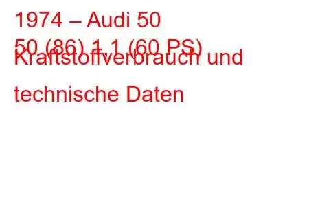 1974 – Audi 50
50 (86) 1,1 (60 PS) Kraftstoffverbrauch und technische Daten