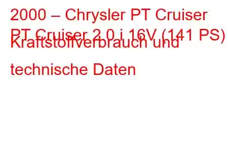 2000 – Chrysler PT Cruiser
PT Cruiser 2.0 i 16V (141 PS) Kraftstoffverbrauch und technische Daten