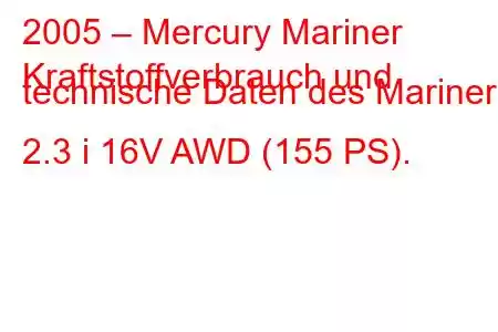 2005 – Mercury Mariner
Kraftstoffverbrauch und technische Daten des Mariner 2.3 i 16V AWD (155 PS).