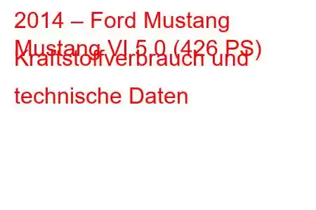 2014 – Ford Mustang
Mustang VI 5.0 (426 PS) Kraftstoffverbrauch und technische Daten