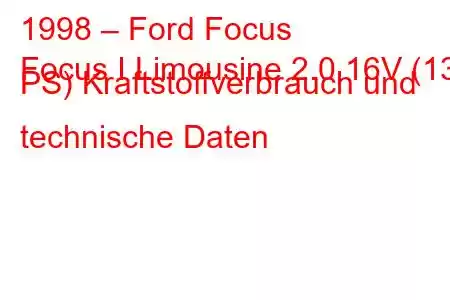 1998 – Ford Focus
Focus I Limousine 2.0 16V (131 PS) Kraftstoffverbrauch und technische Daten