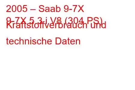 2005 – Saab 9-7X
9-7X 5.3 i V8 (304 PS) Kraftstoffverbrauch und technische Daten