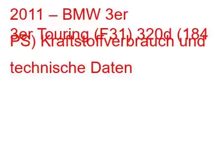 2011 – BMW 3er
3er Touring (F31) 320d (184 PS) Kraftstoffverbrauch und technische Daten