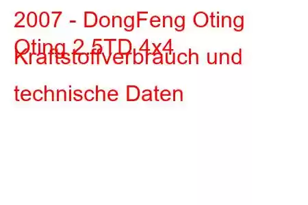 2007 - DongFeng Oting
Oting 2.5TD 4x4 Kraftstoffverbrauch und technische Daten