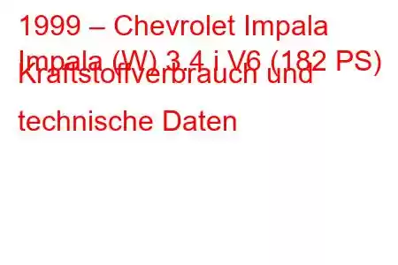 1999 – Chevrolet Impala
Impala (W) 3.4 i V6 (182 PS) Kraftstoffverbrauch und technische Daten