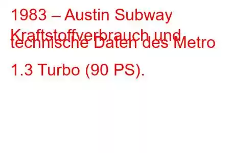 1983 – Austin Subway
Kraftstoffverbrauch und technische Daten des Metro 1.3 Turbo (90 PS).