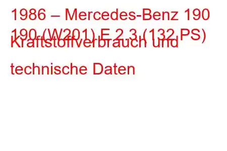 1986 – Mercedes-Benz 190
190 (W201) E 2.3 (132 PS) Kraftstoffverbrauch und technische Daten