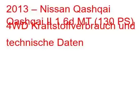 2013 – Nissan Qashqai
Qashqai II 1.6d MT (130 PS) 4WD Kraftstoffverbrauch und technische Daten