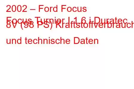 2002 – Ford Focus
Focus Turnier I 1.6 i Duratec 8V (98 PS) Kraftstoffverbrauch und technische Daten