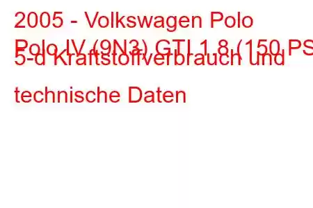 2005 - Volkswagen Polo
Polo IV (9N3) GTI 1.8 (150 PS) 5-d Kraftstoffverbrauch und technische Daten