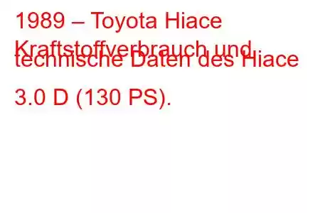 1989 – Toyota Hiace
Kraftstoffverbrauch und technische Daten des Hiace 3.0 D (130 PS).