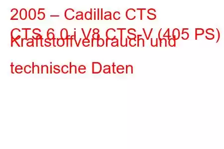 2005 – Cadillac CTS
CTS 6.0 i V8 CTS-V (405 PS) Kraftstoffverbrauch und technische Daten