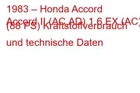 1983 – Honda Accord
Accord II (AC,AD) 1.6 EX (AC) (88 PS) Kraftstoffverbrauch und technische Daten