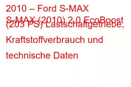 2010 – Ford S-MAX
S-MAX (2010) 2.0 EcoBoost (203 PS) Lastschaltgetriebe, Kraftstoffverbrauch und technische Daten