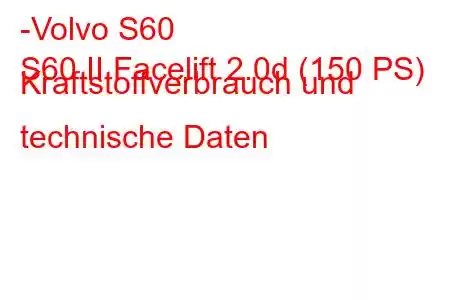 -Volvo S60
S60 II Facelift 2.0d (150 PS) Kraftstoffverbrauch und technische Daten