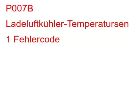 P007B Ladeluftkühler-Temperatursensor-Schaltkreisbereich/Leistungsbank 1 Fehlercode