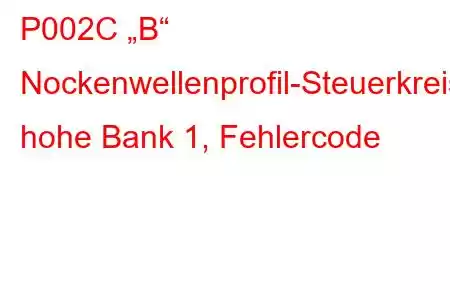 P002C „B“ Nockenwellenprofil-Steuerkreis, hohe Bank 1, Fehlercode