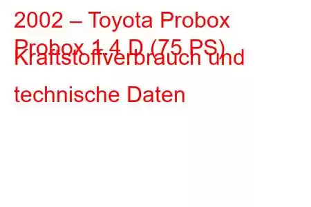 2002 – Toyota Probox
Probox 1.4 D (75 PS) Kraftstoffverbrauch und technische Daten