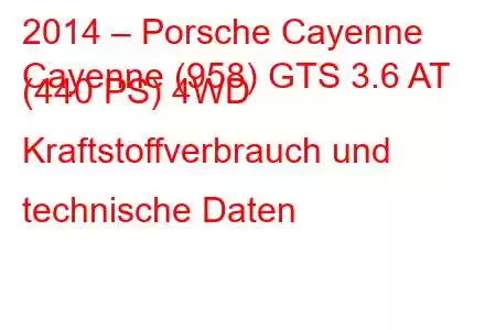 2014 – Porsche Cayenne
Cayenne (958) GTS 3.6 AT (440 PS) 4WD Kraftstoffverbrauch und technische Daten