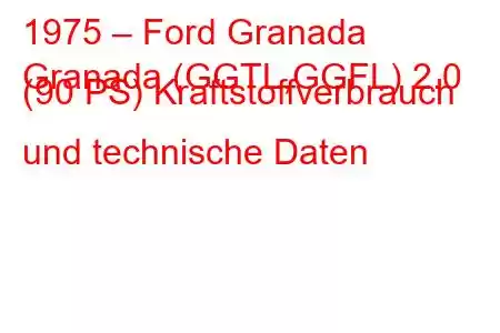 1975 – Ford Granada
Granada (GGTL,GGFL) 2.0 (90 PS) Kraftstoffverbrauch und technische Daten