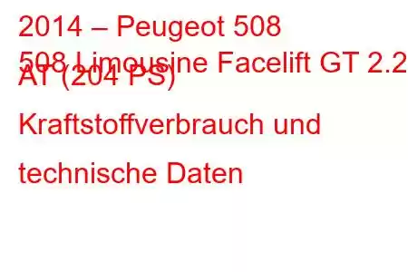 2014 – Peugeot 508
508 Limousine Facelift GT 2.2d AT (204 PS) Kraftstoffverbrauch und technische Daten