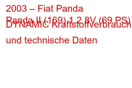 2003 – Fiat Panda
Panda II (169) 1.2 8V (69 PS) DYNAMIC Kraftstoffverbrauch und technische Daten