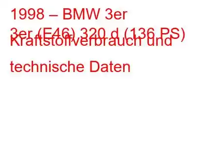 1998 – BMW 3er
3er (E46) 320 d (136 PS) Kraftstoffverbrauch und technische Daten