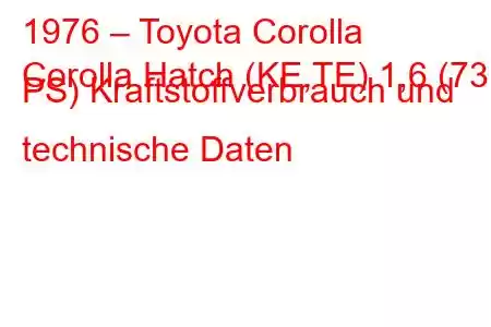 1976 – Toyota Corolla
Corolla Hatch (KE,TE) 1,6 (73 PS) Kraftstoffverbrauch und technische Daten