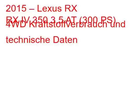 2015 – Lexus RX
RX IV 350 3,5 AT (300 PS) 4WD Kraftstoffverbrauch und technische Daten