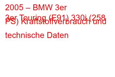 2005 – BMW 3er
3er Touring (E91) 330i (258 PS) Kraftstoffverbrauch und technische Daten