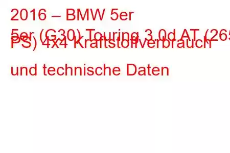 2016 – BMW 5er
5er (G30) Touring 3.0d AT (265 PS) 4x4 Kraftstoffverbrauch und technische Daten